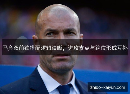 马竞双前锋搭配逻辑清晰，进攻支点与跑位形成互补